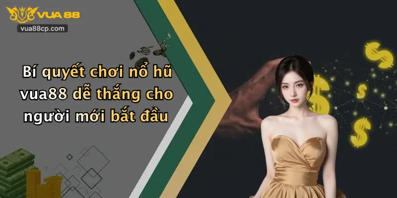 Bí quyết chơi nổ hũ vua88 dễ thắng cho người mới bắt đầu