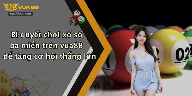 Bí quyết chơi xổ số ba miền trên vua88 để tăng cơ hội thắng lớn