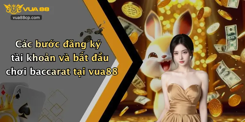 Các bước đăng ký tài khoản và bắt đầu chơi baccarat tại vua88