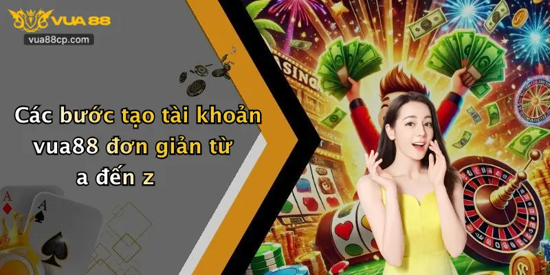 Các bước tạo tài khoản vua88 đơn giản từ a đến z