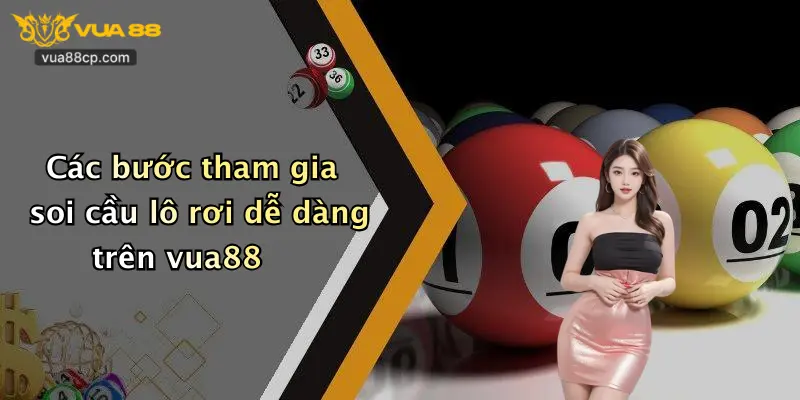 Các bước tham gia soi cầu lô rơi dễ dàng trên vua88