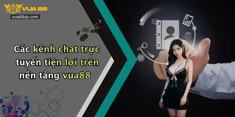 Các kênh chat trực tuyến tiện lợi trên nền tảng vua88