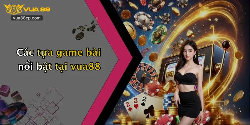 Các tựa game bài nổi bật tại vua88
