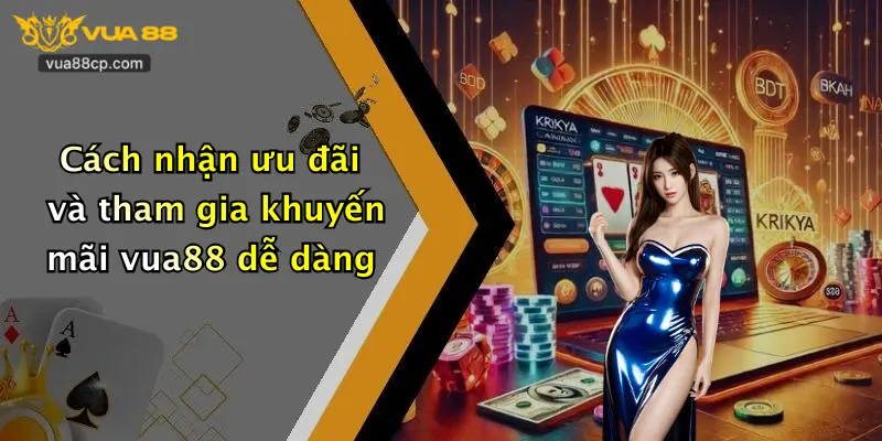 Cách nhận ưu đãi và tham gia khuyến mãi vua88 dễ dàng