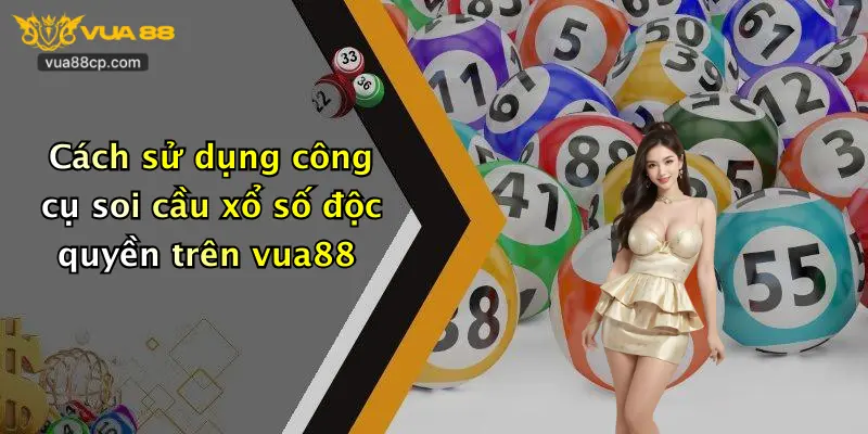Cách sử dụng công cụ soi cầu xổ số độc quyền trên vua88