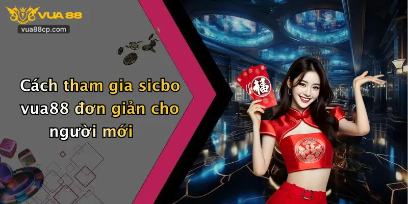 Cách tham gia sicbo vua88 đơn giản cho người mới