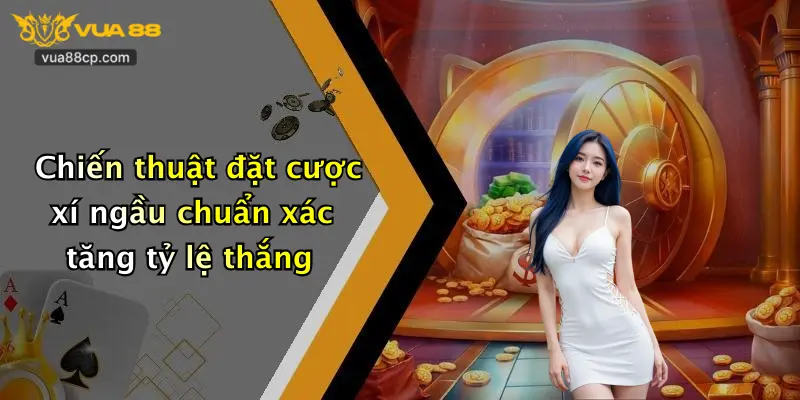 Chiến thuật đặt cược xí ngầu chuẩn xác tăng tỷ lệ thắng