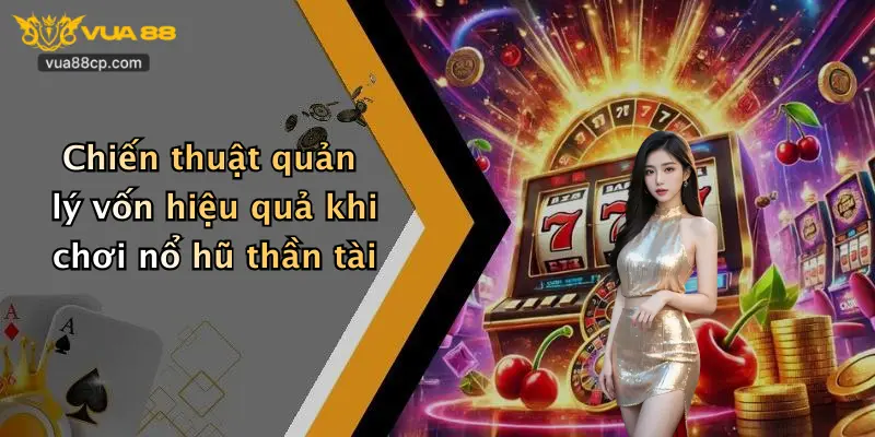 Chiến thuật quản lý vốn hiệu quả khi chơi nổ hũ thần tài
