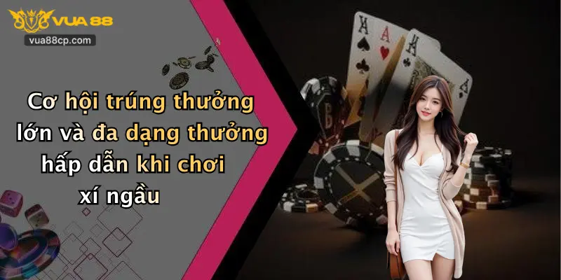 Cơ hội trúng thưởng lớn và đa dạng thưởng hấp dẫn khi chơi xí ngầu