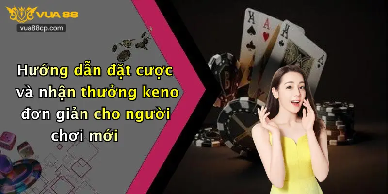 Hướng dẫn đặt cược và nhận thưởng keno đơn giản cho người chơi mới