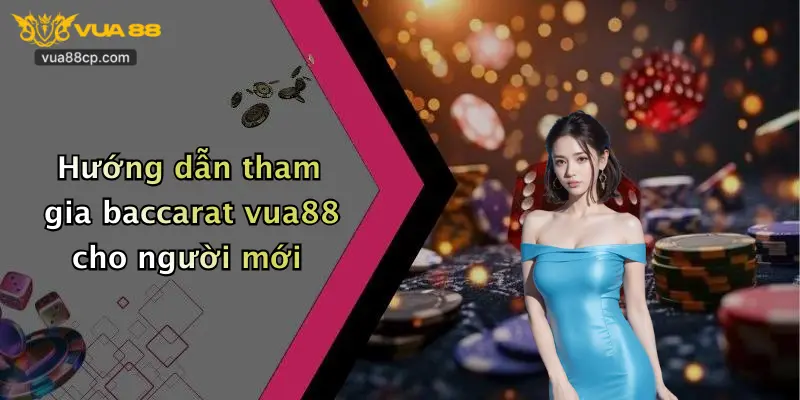 Hướng dẫn tham gia baccarat vua88 cho người mới