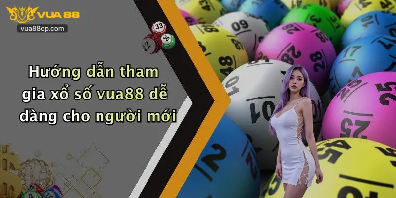 Hướng dẫn tham gia xổ số vua88 dễ dàng cho người mới