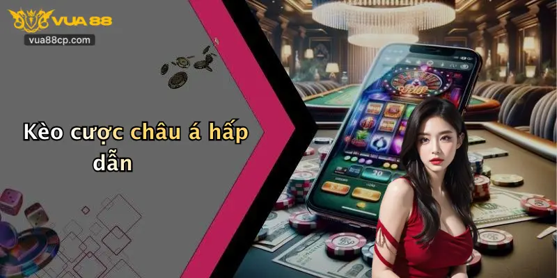 Kèo cược châu á hấp dẫn