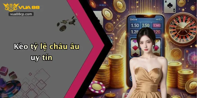 Kèo tỷ lệ châu âu uy tín