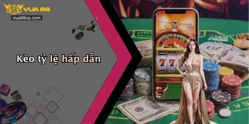Kèo tỷ lệ hấp dẫn