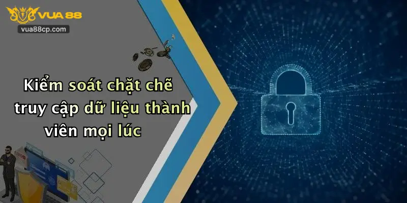 Kiểm soát chặt chẽ truy cập dữ liệu thành viên mọi lúc