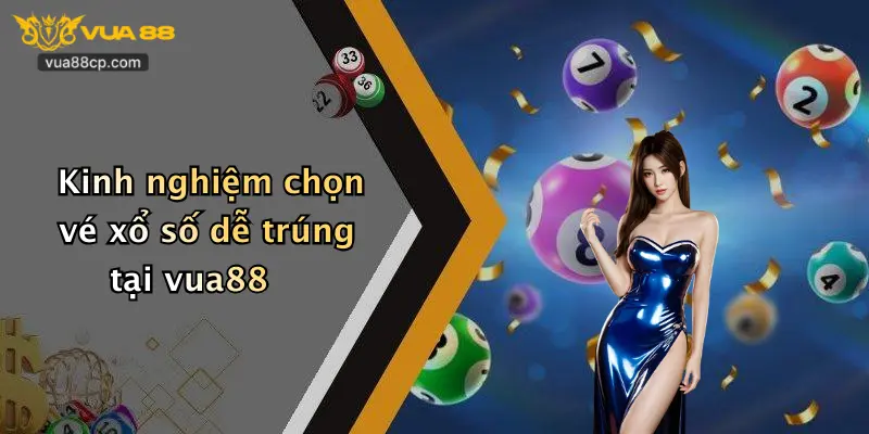 Kinh nghiệm chọn vé xổ số dễ trúng tại vua88
