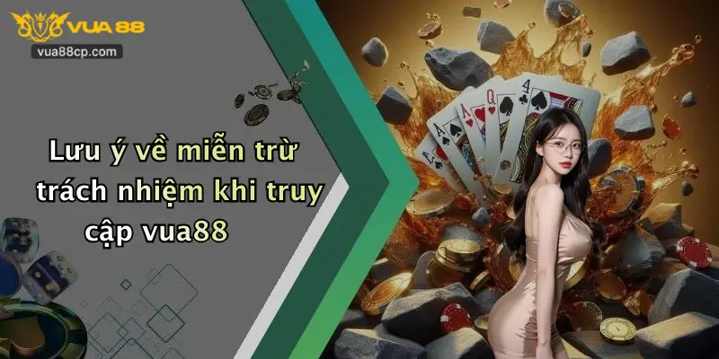 Lưu ý về miễn trừ trách nhiệm khi truy cập vua88