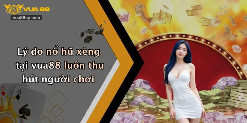 Lý do nổ hũ xèng tại vua88 luôn thu hút người chơi