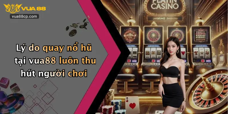 Lý do quay nổ hũ tại vua88 luôn thu hút người chơi