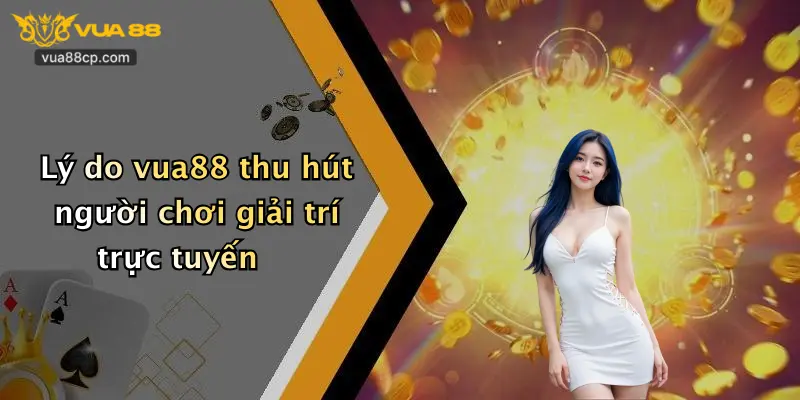 Lý do vua88 thu hút người chơi giải trí trực tuyến