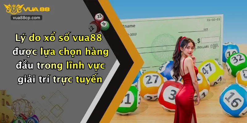 Lý do xổ số vua88 được lựa chọn hàng đầu trong lĩnh vực giải trí trực tuyến
