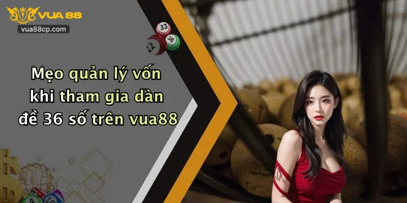 Mẹo quản lý vốn khi tham gia dàn đề 36 số trên vua88