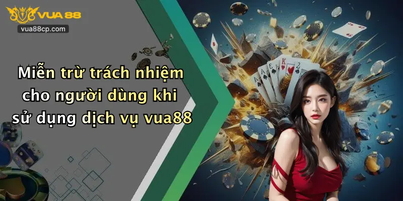 Miễn trừ trách nhiệm cho người dùng khi sử dụng dịch vụ vua88