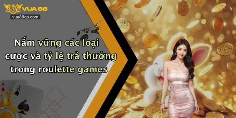 Nắm vững các loại cược và tỷ lệ trả thưởng trong roulette games