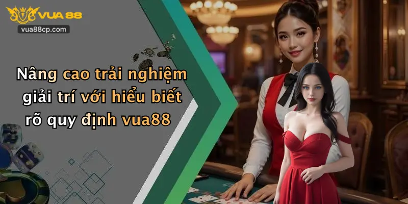 Nâng cao trải nghiệm giải trí với hiểu biết rõ quy định vua88