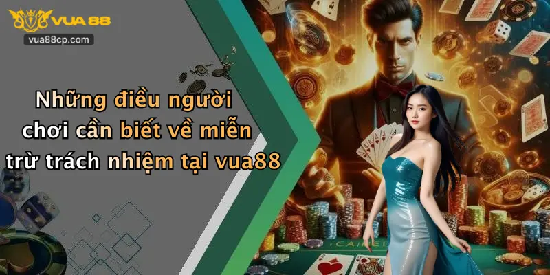 Những điều người chơi cần biết về miễn trừ trách nhiệm tại vua88