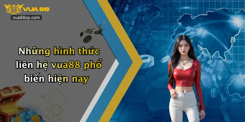 Những hình thức liên hệ vua88 phổ biến hiện nay