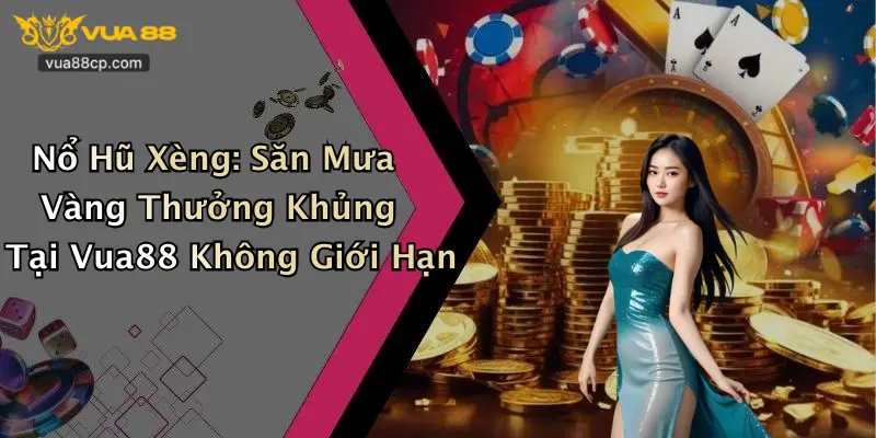 Nổ Hũ Xèng: Săn Mưa Vàng Thưởng Khủng Tại Vua88 Không Giới Hạn