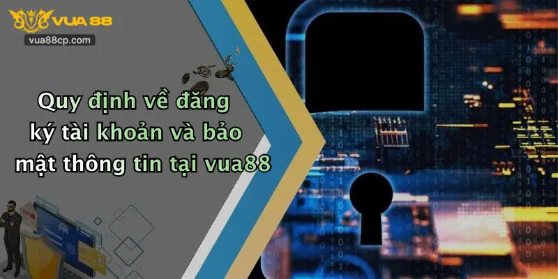 Quy định về đăng ký tài khoản và bảo mật thông tin tại vua88
