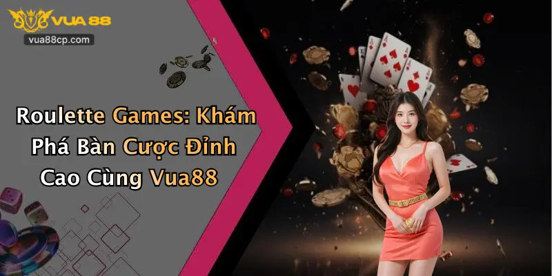 Roulette Games: Khám Phá Bàn Cược Đỉnh Cao Cùng Vua88