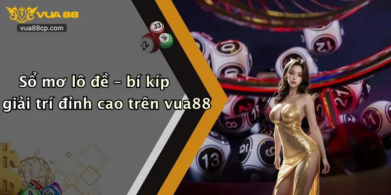Sổ mơ lô đề – bí kíp giải trí đỉnh cao trên vua88