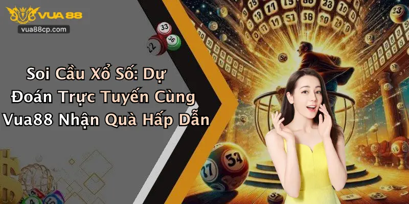 Soi Cầu Xổ Số: Dự Đoán Trực Tuyến Cùng Vua88 Nhận Quà Hấp Dẫn