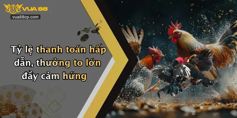 Tỷ lệ thanh toán hấp dẫn, thưởng to lớn đầy cảm hứng