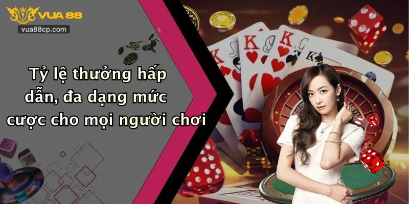 Tỷ lệ thưởng hấp dẫn, đa dạng mức cược cho mọi người chơi