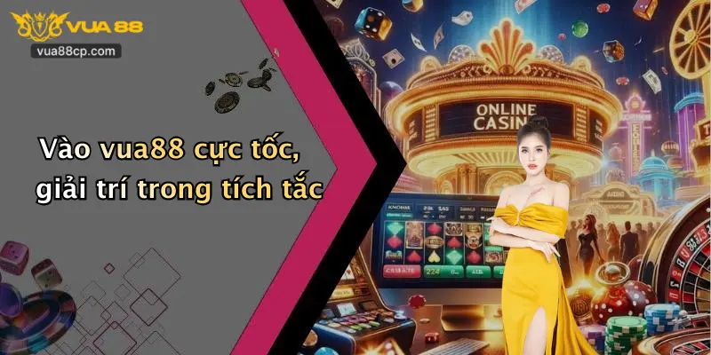 Vào vua88 cực tốc, giải trí trong tích tắc