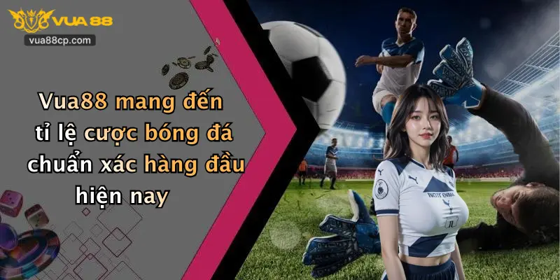 Vua88 mang đến tỉ lệ cược bóng đá chuẩn xác hàng đầu hiện nay