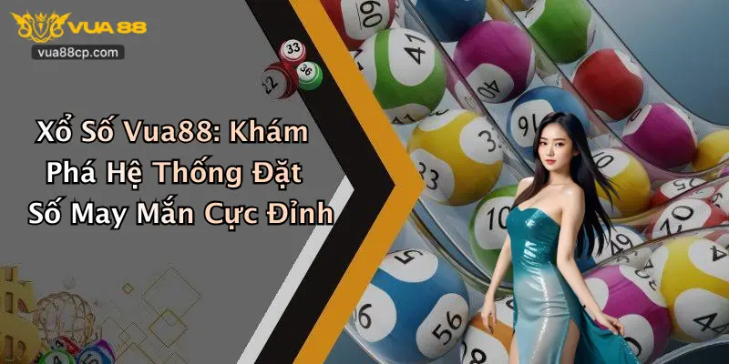 Xổ Số Vua88: Khám Phá Hệ Thống Đặt Số May Mắn Cực Đỉnh