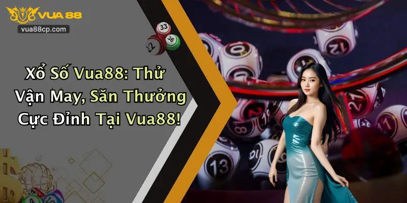 Xổ Số Vua88: Thử Vận May, Săn Thưởng Cực Đỉnh Tại Vua88!