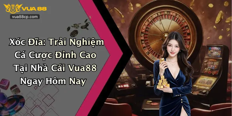 Xóc Đĩa: Trải Nghiệm Cá Cược Đỉnh Cao Tại Nhà Cái Vua88 Ngay Hôm Nay